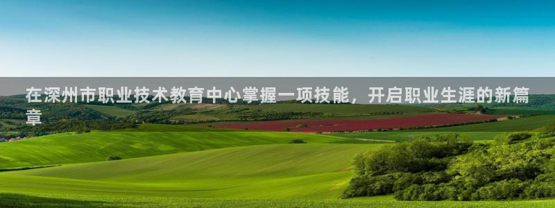 九游会老哥必备的交流社区|在深州市职业技术教育中心掌握一项技能，开启职业生涯的新篇
章