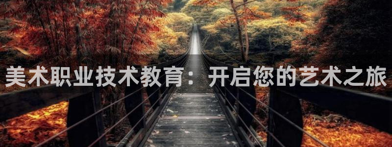 j9九游会官网|美术职业技术教育：开启您的艺术之旅